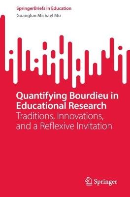 Quantifying Bourdieu in Educational Research: Traditions, Innovations, and a Reflexive Invitation - Guanglun Michael Mu - cover