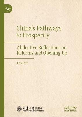 China's Pathways to Prosperity: Abductive Reflections on Reforms and Opening-Up - Jun Fu - cover