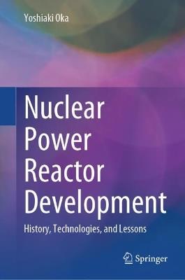 Nuclear Power Reactor Development: History, Technologies, and Lessons - Yoshiaki Oka - cover