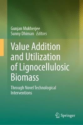 Value Addition and Utilization of Lignocellulosic Biomass: Through Novel Technological Interventions - cover