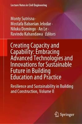 Creating Capacity and Capability: Embracing Advanced Technologies and Innovations for Sustainable Future in Building Education and Practice: Resilience and Sustainability in Building and Construction, Volume II - cover