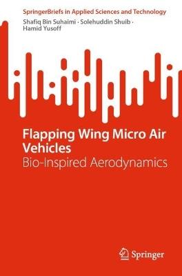 Flapping Wing Micro Air Vehicles: Bio-Inspired Aerodynamics - Shafiq Bin Suhaimi,Solehuddin Shuib,Hamid Yusoff - cover