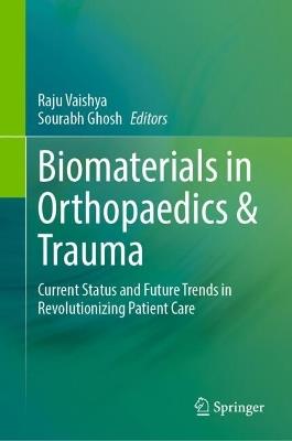 Biomaterials in Orthopaedics & Trauma: Current Status and Future Trends in Revolutionizing Patient Care - cover