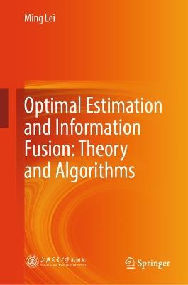 Optimal Estimation and Information Fusion: Theory and Algorithms - Ming Lei - cover