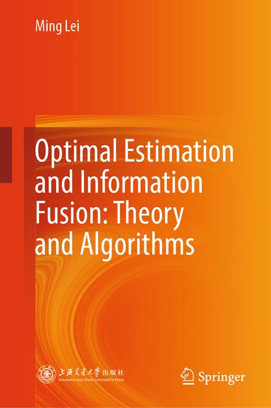 Optimal Estimation and Information Fusion: Theory and Algorithms