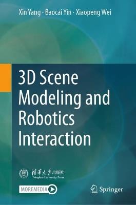 3D Scene Modeling and Robotics Interaction - Xin Yang,Baocai Yin,Xiaopeng Wei - cover