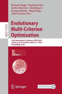 Evolutionary Multi-Criterion Optimization: 13th International Conference, EMO 2025, Canberra, ACT, Australia, March 4–7, 2025, Proceedings, Part I - cover