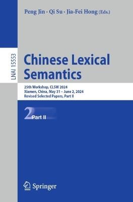 Chinese Lexical Semantics: 25th Workshop, CLSW 2024, Xiamen, China, May 31 – June 2, 2024, Revised Selected Papers, Part II - cover