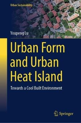 Urban Form and Urban Heat Island: Towards a Cool Built Environment - Youpeng Lu - cover