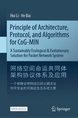 Principle of Architecture, Protocol, and Algorithms for CoG-MIN: A Sustainably Ecological & Evolutionary Solution for Packet Network System - Hui Li,He Bai - cover