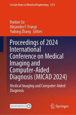 Proceedings of 2024 International Conference on Medical Imaging and Computer-Aided Diagnosis (MICAD 2024): Medical Imaging and Computer-Aided Diagnosis - cover