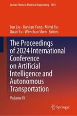 The Proceedings of 2024 International Conference on Artificial Intelligence and Autonomous Transportation: Volume IV