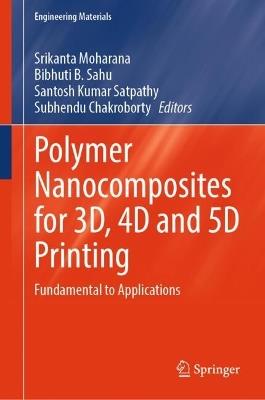 Polymer Nanocomposites for 3D, 4D and 5D Printing: Fundamental to Applications - cover