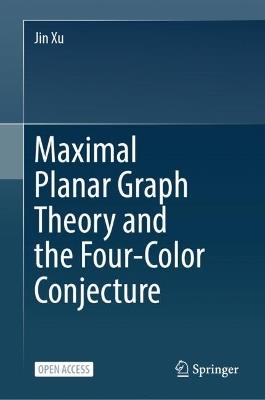 Maximal Planar Graph Theory and the Four-Color Conjecture - Jin Xu - cover