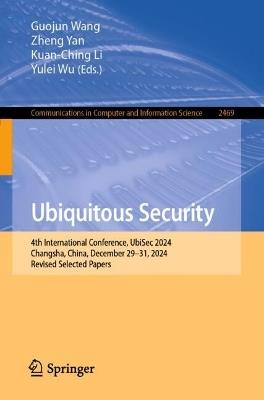Ubiquitous Security: 4th International Conference, UbiSec 2024, Changsha, China, December 29–31, 2024, Revised Selected Papers - cover