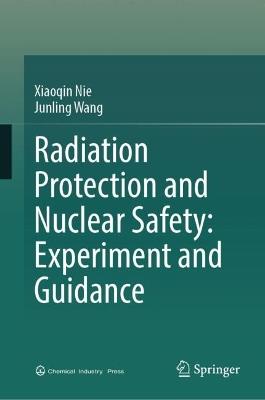 Radiation Protection and Nuclear Safety: Experiment and Guidance - Xiaoqin Nie,Junling Wang - cover