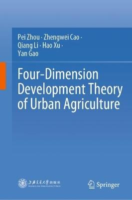 Four-Dimension Development Theory of Urban Agriculture - Pei Zhou,Zhengwei Cao,Qiang Li - cover