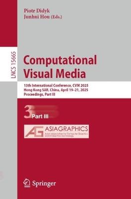Computational Visual Media: 13th International Conference, CVM 2025, Hong Kong SAR, China, April 19–21, 2025, Proceedings, Part III - cover