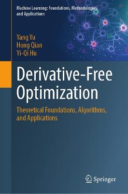 Derivative-Free Optimization: Theoretical Foundations, Algorithms, and Applications - Yang Yu,Hong Qian,Yi-Qi Hu - cover