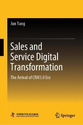 Sales and Service Digital Transformation: The Arrival of CRM3.0 Era - Jun Yang - cover