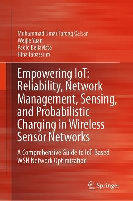 Empowering IoT: Reliability, Network Management, Sensing, and Probabilistic Charging in Wireless Sensor Networks: A Comprehensive Guide to IoT-Based WSN Network Optimization - Muhammad Umar Farooq Qaisar,Weijie Yuan,Paolo Bellavista - cover