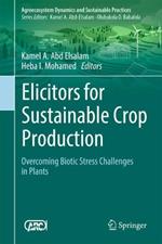 Elicitors for Sustainable Crop Production: Overcoming Biotic Stress Challenges in Plants