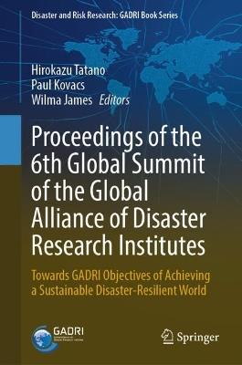 Proceedings of the 6th Global Summit of the Global Alliance of Disaster Research Institutes: Towards GADRI Objectives of Achieving a Sustainable Disaster-Resilient World - cover