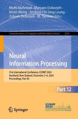 Neural Information Processing: 31st International Conference, ICONIP 2024, Auckland, New Zealand, December 2–6, 2024, Proceedings, Part XII - cover