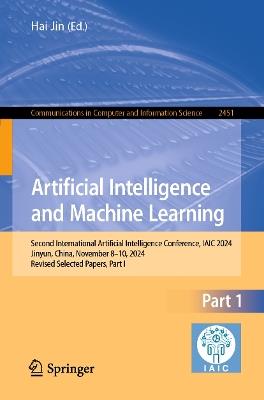 Artificial Intelligence and Machine Learning: Second International Artificial Intelligence Conference, IAIC 2024, Jinyun, China, November 8–10, 2024, Revised Selected Papers, Part I - cover
