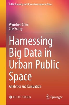 Harnessing Big Data in Urban Public Space: Analytics and Evaluation - Wanzhen Chen,Xue Wang - cover