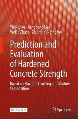 Prediction and Evaluation of Hardened Concrete Strength: Based on Machine Learning and Mixture Composition - Yidong Xu,Jianghong Mao,Weijie Zhuge - cover