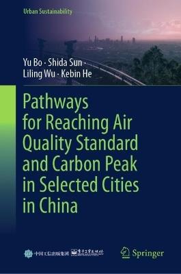 Pathways for Reaching Air Quality Standard and Carbon Peak in Selected Cities in China - Yu Bo,Shida Sun,Liling Wu - cover