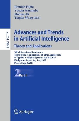 Advances and Trends in Artificial Intelligence. Theory and Applications: 38th International Conference on Industrial, Engineering and Other Applications of Applied Intelligent Systems, IEA/AIE 2025, Kitakyushu, Japan, July 1–4, 2025, Proceedings, Part II - cover