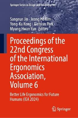 Proceedings of the 22nd Congress of the International Ergonomics Association, Volume 6: Better Life Ergonomics for Future Humans (IEA 2024) - cover