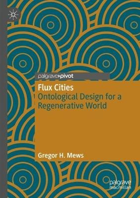 Flux Cities: Ontological Design for a Regenerative World - Gregor H. Mews - cover