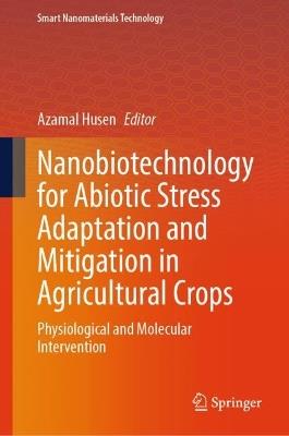 Nanobiotechnology for Abiotic Stress Adaptation and Mitigation in Agricultural Crops: Physiological and Molecular Intervention - cover