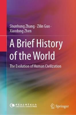 A Brief History of the World: The Evolution of Human Civilization - Shunhong Zhang,Zilin Guo,Xiaodong Zhen - cover