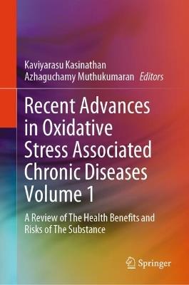 Recent Advances in Oxidative Stress Associated Chronic Diseases Volume 1: A Review of The Health Benefits and Risks of The Substance - cover