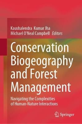 Conservation Biogeography and Forest Management: Navigating the Complexities of Human-Nature Interactions - cover