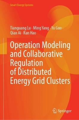 Operation Modeling and Collaborative Regulation of Distributed Energy Grid Clusters - Tianguang Lu,Ming Yang,Yu Guo - cover