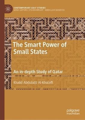 The Smart Power of Small States: An in-depth Study of Qatar - Khalid Abdulaziz Al-Khulaifi - cover