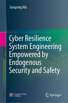 Cyber Resilience System Engineering Empowered by Endogenous Security and Safety - Jiangxing Wu - cover