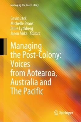 Managing the Post-Colony: Voices from Aotearoa, Australia and The Pacific - cover