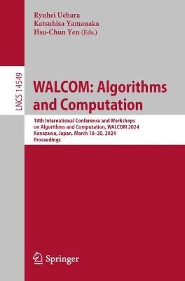 WALCOM: Algorithms and Computation: 18th International Conference and Workshops on Algorithms and Computation, WALCOM 2024, Kanazawa, Japan, March 18–20, 2024, Proceedings - cover