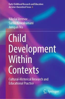 Child Development Within Contexts: Cultural-Historical Research and Educational Practice - Nikolai Veresov,Sarika Kewalramani,Junqian Ma - cover