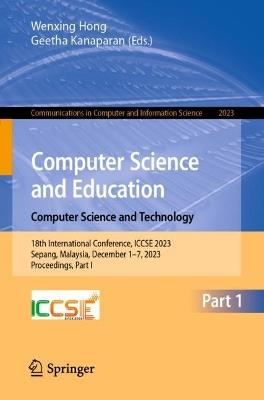 Computer Science and Education. Computer Science and Technology: 18th International Conference, ICCSE 2023, Sepang, Malaysia, December 1–7, 2023, Proceedings, Part I - cover