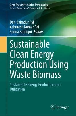 Sustainable Clean Energy Production Using Waste Biomass: Sustainable Energy Production and Utilization - cover