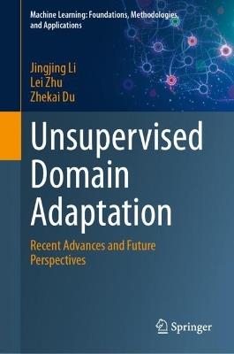Unsupervised Domain Adaptation: Recent Advances and Future Perspectives - Jingjing Li,Lei Zhu,Zhekai Du - cover