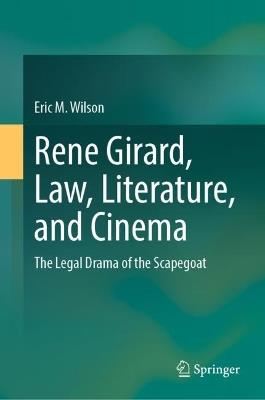 Rene Girard, Law, Literature, and Cinema: The Legal Drama of the Scapegoat - Eric M. Wilson - cover