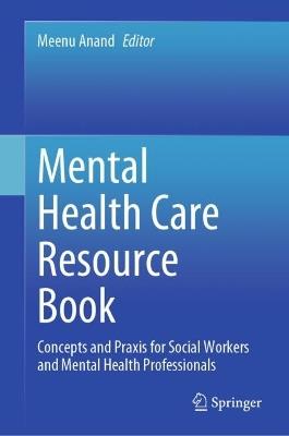 Mental Health Care Resource Book: Concepts and Praxis for Social Workers and Mental Health Professionals - cover